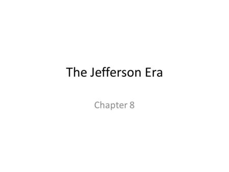 The Jefferson Era Chapter 8.