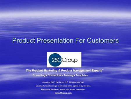 Product Presentation For Customers The Product Marketing & Product Management Experts Consulting ● Contractors ● Training ● Templates ™ Copyright 2007,