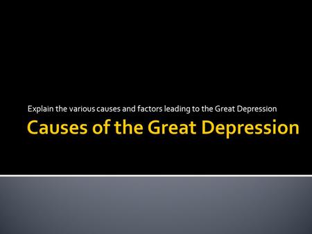 Explain the various causes and factors leading to the Great Depression.