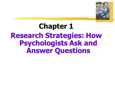Chapter 1 Research Strategies: How Psychologists Ask and Answer Questions.