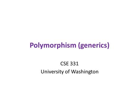 Polymorphism (generics) CSE 331 University of Washington.