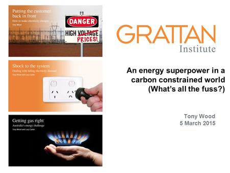 Energy Tony Wood 5 March 2015 An energy superpower in a carbon constrained world (What’s all the fuss?)