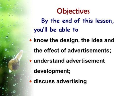 Objectives By the end of this lesson, you’ll be able to ◆ know the design, the idea and the effect of advertisements; ◆ understand advertisement development;