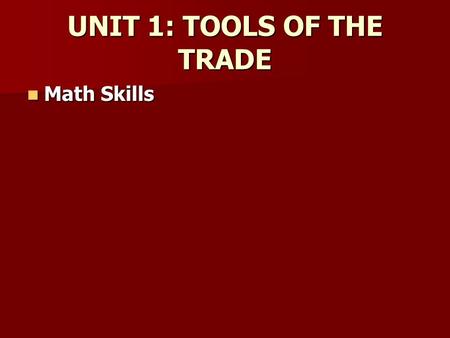 UNIT 1: TOOLS OF THE TRADE Math Skills Math Skills.