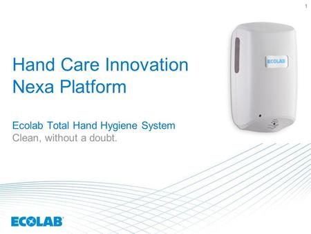 Hand Care Innovation Nexa Platform Ecolab Total Hand Hygiene System Clean, without a doubt. Photo size is: