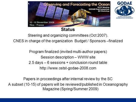Status Steering and organizing committees (Oct 2007). CNES in charge of the organization Budget / Sponsors –finalized Program finalized (invited multi-author.