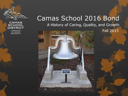 Camas School 2016 Bond Fall 2015 A History of Caring, Quality, and Growth.