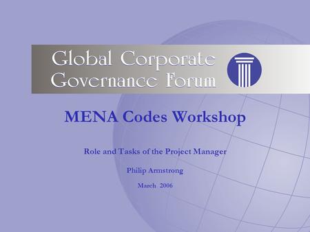 MENA Codes Workshop Role and Tasks of the Project Manager Philip Armstrong March 2006.