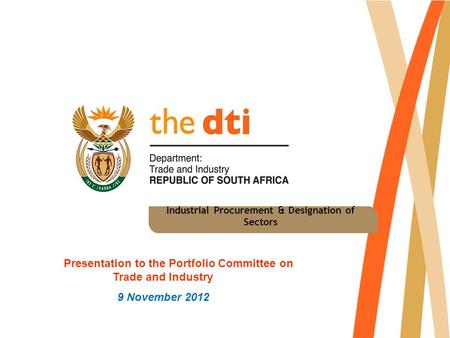 Industrial Procurement & Designation of Sectors Presentation to the Portfolio Committee on Trade and Industry 9 November 2012.