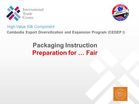 Cambodia Export Diversification and Expansion Program (CEDEP I) High Value Silk Component Packaging Instruction Preparation for … Fair.