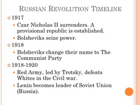 R USSIAN R EVOLUTION T IMELINE 1917 Czar Nicholas II surrenders. A provisional republic is established. Bolsheviks seize power. 1918 Bolsheviks change.