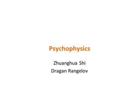 Zhuanghua Shi Dragan Rangelov Psychophysics. Course lecturers and tutors.