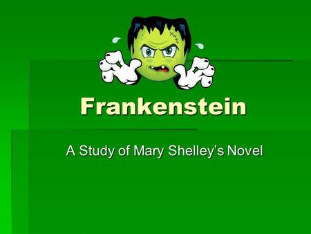 Frankenstein A Study of Mary Shelley’s Novel. “Traditional Frankenstein”  Summarize the story of Frankenstein as you know it from film, stories, etc.