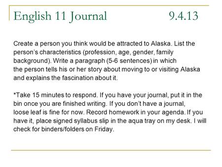 English 11 Journal 9.4.13 Create a person you think would be attracted to Alaska. List the person’s characteristics (profession, age, gender, family background).