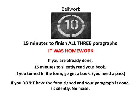 Bellwork 15 minutes to finish ALL THREE paragraphs IT WAS HOMEWORK If you are already done, 15 minutes to silently read your book. If you turned in the.