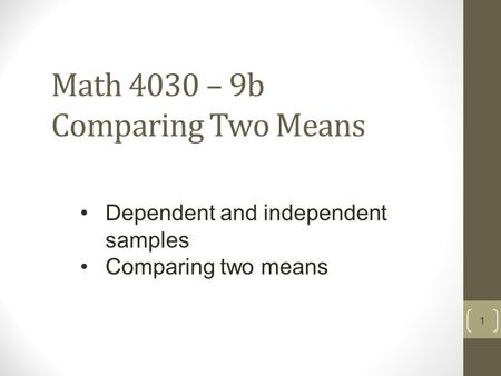 Math 4030 – 9b Comparing Two Means 1 Dependent and independent samples Comparing two means.