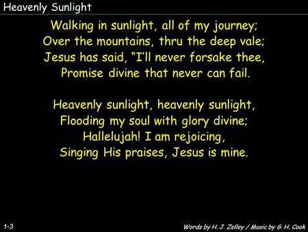Heavenly Sunlight 1-3 Walking in sunlight, all of my journey; Over the mountains, thru the deep vale; Jesus has said, “I’ll never forsake thee, Promise.