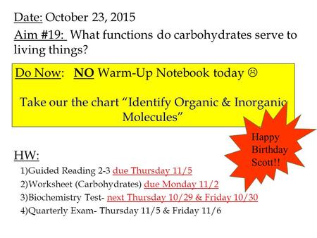 Date: October 23, 2015 Aim #19: What functions do carbohydrates serve to living things? HW: 1)Guided Reading 2-3 due Thursday 11/5 2)Worksheet (Carbohydrates)