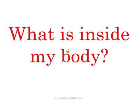 What is inside my body? www.welovebrillkids.com Our body is made up of many different parts, big and small. www.welovebrillkids.com.
