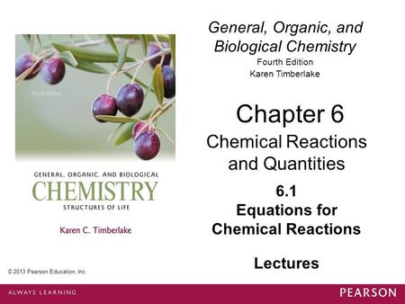 General, Organic, and Biological Chemistry Fourth Edition Karen Timberlake 6.1 Equations for Chemical Reactions Chapter 6 Chemical Reactions and Quantities.
