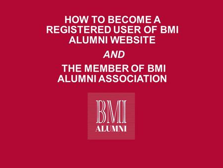 HOW TO BECOME A REGISTERED USER OF BMI ALUMNI WEBSITE AND THE MEMBER OF BMI ALUMNI ASSOCIATION.