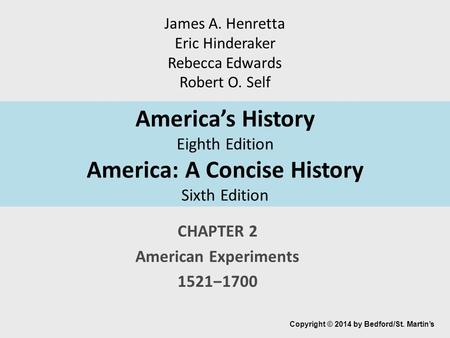 America’s History Eighth Edition America: A Concise History Sixth Edition CHAPTER 2 American Experiments 1521‒1700 Copyright © 2014 by Bedford/St. Martin’s.