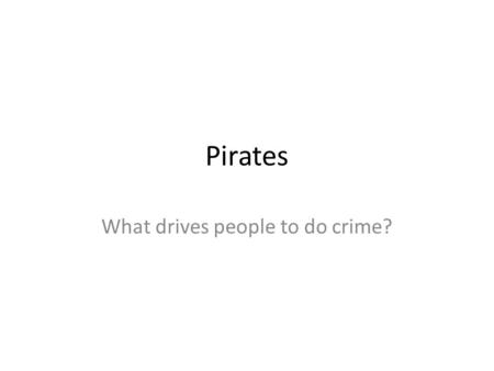 Pirates What drives people to do crime?. The Spanish did it! After Colonizing the Americas the Spanish began the triangle trade creating an opportunity.