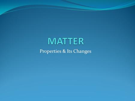 Properties & Its Changes