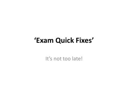 ‘Exam Quick Fixes’ It’s not too late!. u = 5 v = 15 t = 30 s = ? s= (u + v) x t 2 s= (5 + 15) x 30 2 s= 10 x 30 s= 300 Examination technique Identify.