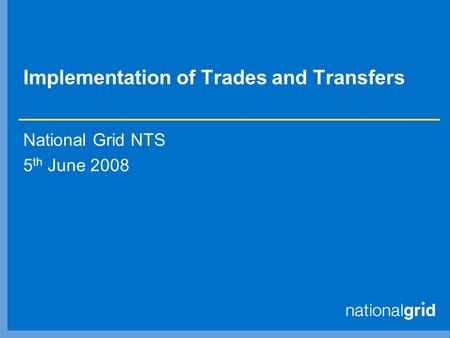 Implementation of Trades and Transfers National Grid NTS 5 th June 2008.