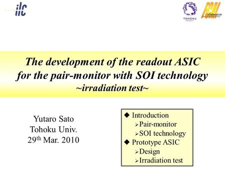 The development of the readout ASIC for the pair-monitor with SOI technology ~irradiation test~ Yutaro Sato Tohoku Univ. 29 th Mar. 2010  Introduction.