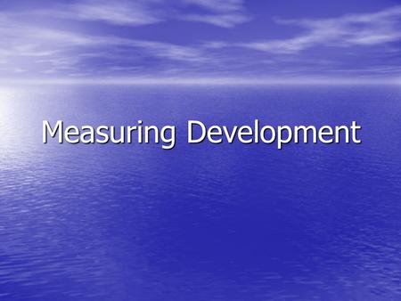 Measuring Development. The level of economic development cannot be reflected in any single measure. The level of economic development cannot be reflected.