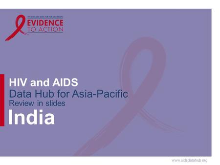 Www.aidsdatahub.org HIV and AIDS Data Hub for Asia-Pacific Review in slides India.