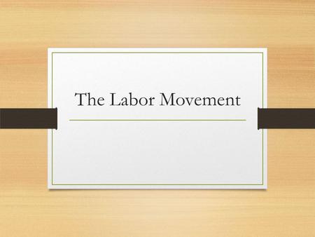 The Labor Movement. Standard SS.912.A.3.2-Industrial Revolution: Examine the social, political, and economic causes, course, and consequences of the Second.