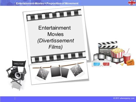 Entertainment-Movies + Preposition of Movement © 2011 wheresjenny.com Entertainment Movies (Divertissement Films)