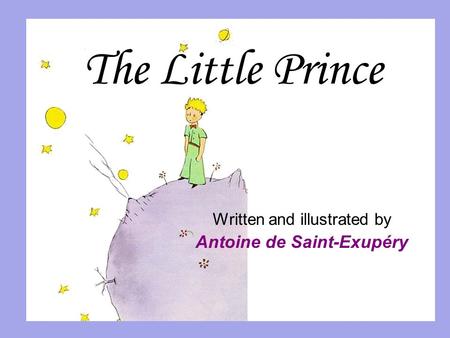 Written and illustrated by Antoine de Saint-Exupéry The Little Prince.