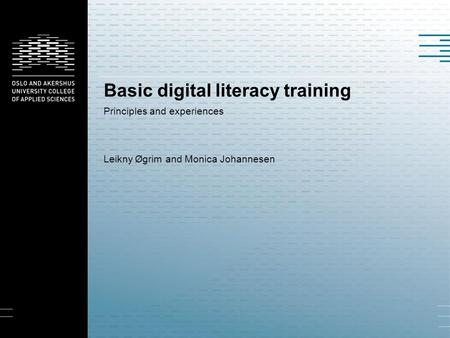 Basic digital literacy training Principles and experiences Leikny Øgrim and Monica Johannesen.