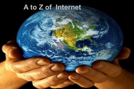 A to Z of Internet. A Electronic mail is commonly known as  or e- mail; all  addresses have  = “at” in English. = dot in English.