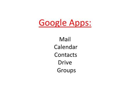 Google Apps: Mail Calendar Contacts Drive Groups.