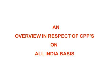 AN OVERVIEW IN RESPECT OF CPP’S ON ALL INDIA BASIS.