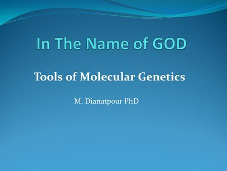 Tools of Molecular Genetics M. Dianatpour PhD