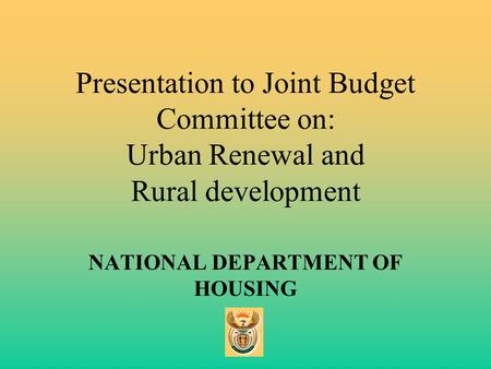 Presentation to Joint Budget Committee on: Urban Renewal and Rural development NATIONAL DEPARTMENT OF HOUSING.
