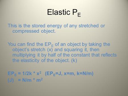 Elastic P E This is the stored energy of any stretched or compressed object. You can find the EP E of an object by taking the object’s stretch (x) and.