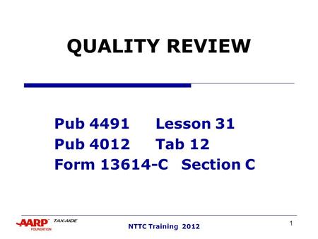 1 NTTC Training 2012 QUALITY REVIEW Pub 4491Lesson 31 Pub 4012Tab 12 Form 13614-CSection C.