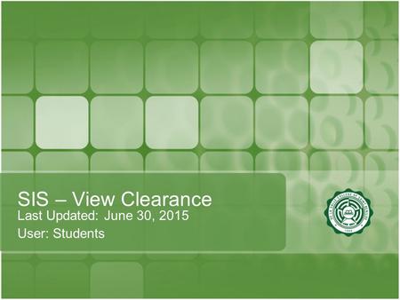 SIS – View Clearance Last Updated: June 30, 2015 User: Students.