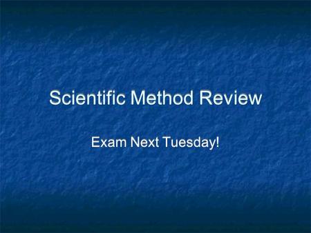 Scientific Method Review Exam Next Tuesday!. What are the steps of the scientific method? Problem Statement Research Hypothesis Experiment Data Analysis.
