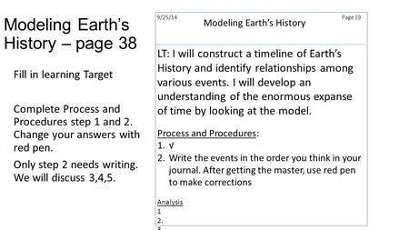Modeling Earth’s History – page 38 9/25/14Page 19 Modeling Earth’s History LT: I will construct a timeline of Earth’s History and identify relationships.