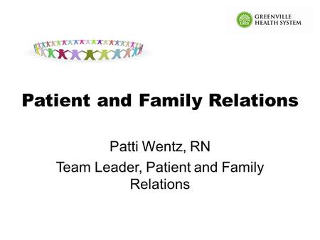 Patient and Family Relations Patti Wentz, RN Team Leader, Patient and Family Relations.