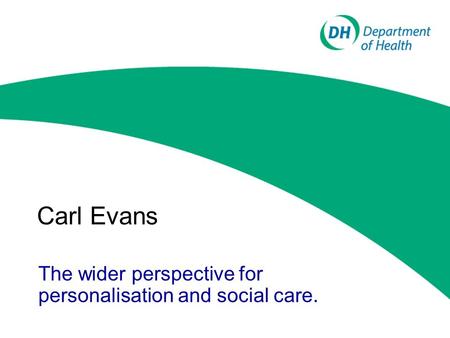 Carl Evans The wider perspective for personalisation and social care.