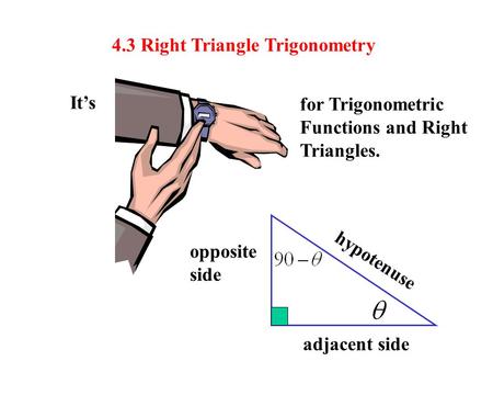 It’s for Trigonometric Functions and Right Triangles. 4.3 Right Triangle Trigonometry adjacent side opposite side hypotenuse.